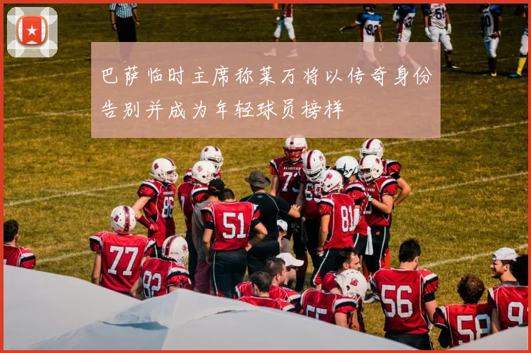 巴萨临时主席称莱万将以传奇身份告别并成为年轻球员榜样