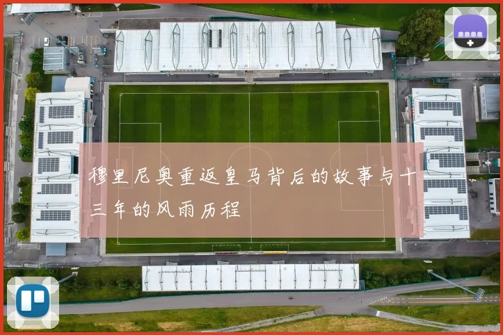 穆里尼奥重返皇马背后的故事与十三年的风雨历程